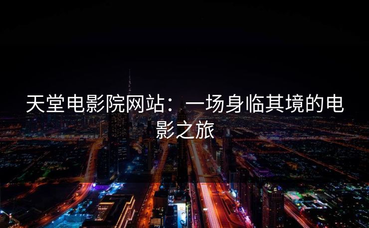 天堂电影院网站：一场身临其境的电影之旅